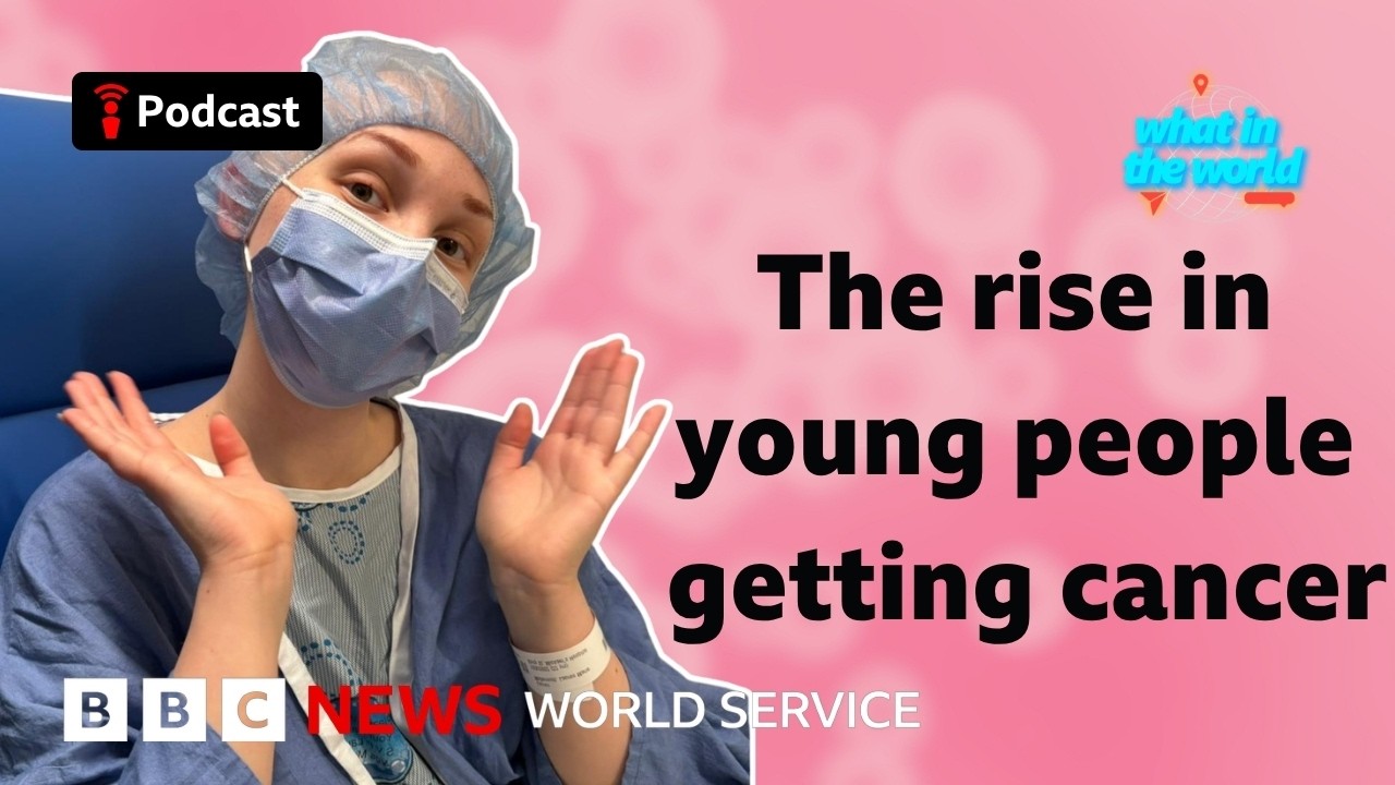 Why are more young people getting cancer? - What in the World podcast, BBC World Service